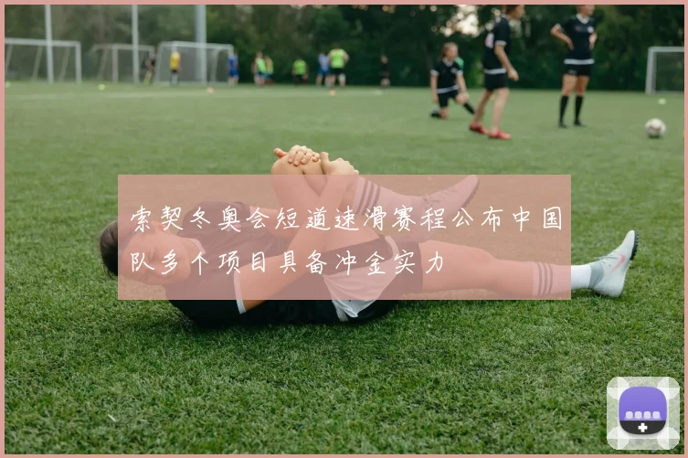 索契冬奥会短道速滑赛程公布中国队多个项目具备冲金实力