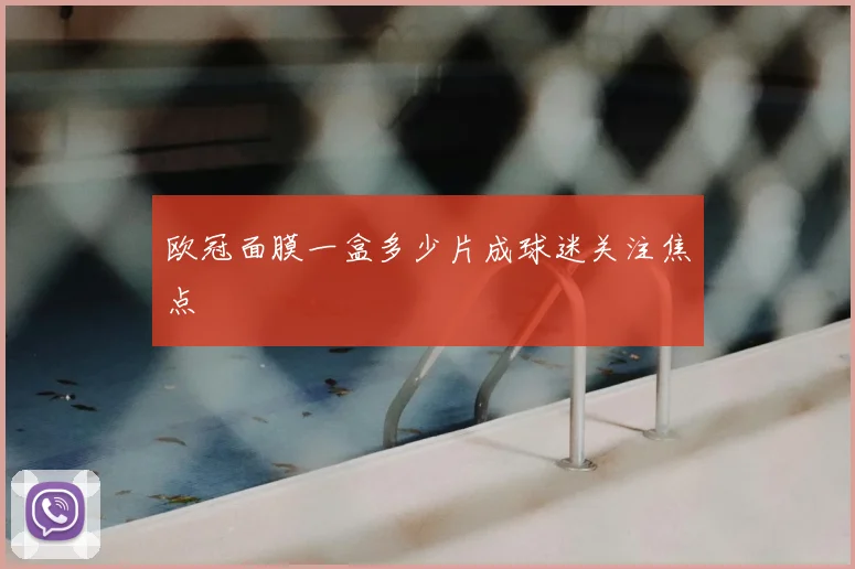 欧冠面膜一盒多少片成球迷关注焦点